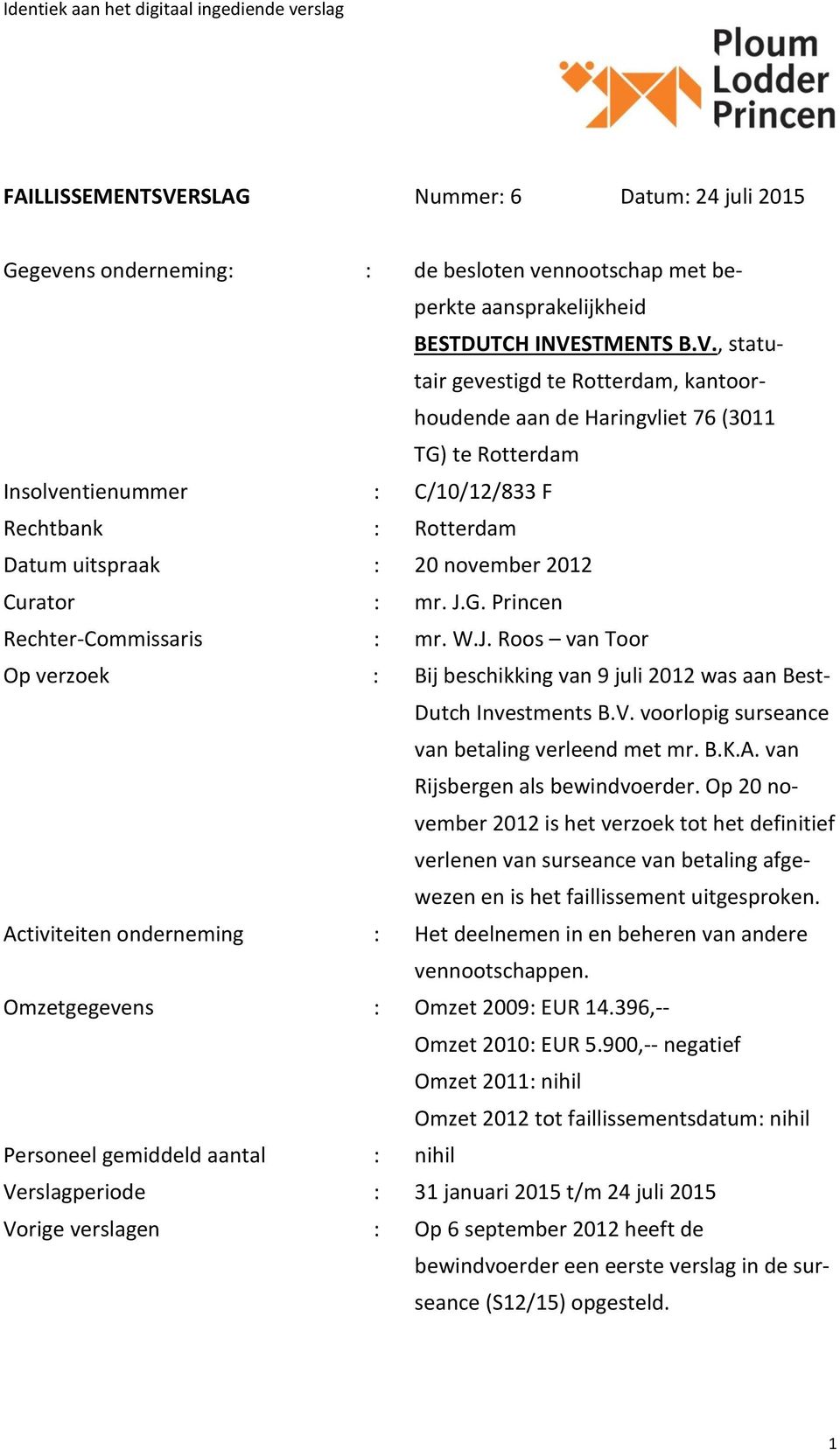 : mr. J.G. Princen Rechter-Commissaris : mr. W.J. Roos van Toor Op verzoek : Bij beschikking van 9 juli 2012 was aan Best- Dutch Investments B.V. voorlopig surseance van betaling verleend met mr. B.K.