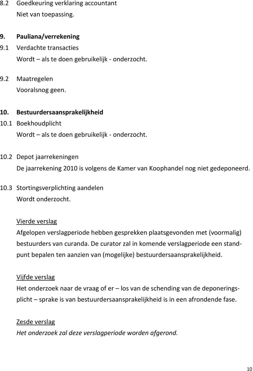 10.3 Stortingsverplichting aandelen Wordt onderzocht. Vierde verslag Afgelopen verslagperiode hebben gesprekken plaatsgevonden met (voormalig) bestuurders van curanda.