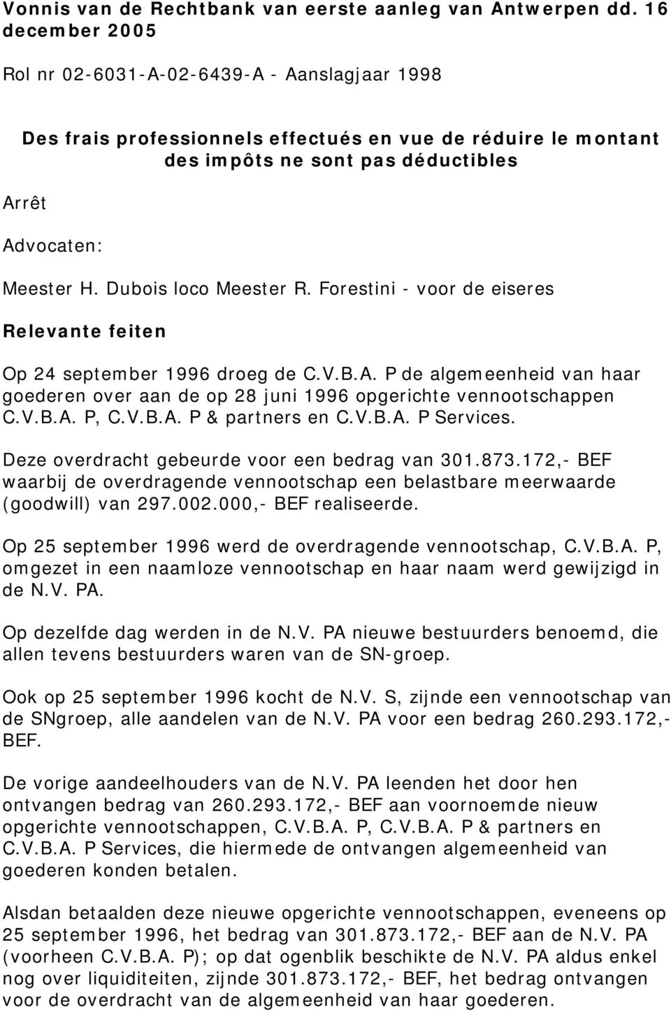 Dubois loco Meester R. Forestini - voor de eiseres Relevante feiten Op 24 september 1996 droeg de C.V.B.A. P de algemeenheid van haar goederen over aan de op 28 juni 1996 opgerichte vennootschappen C.