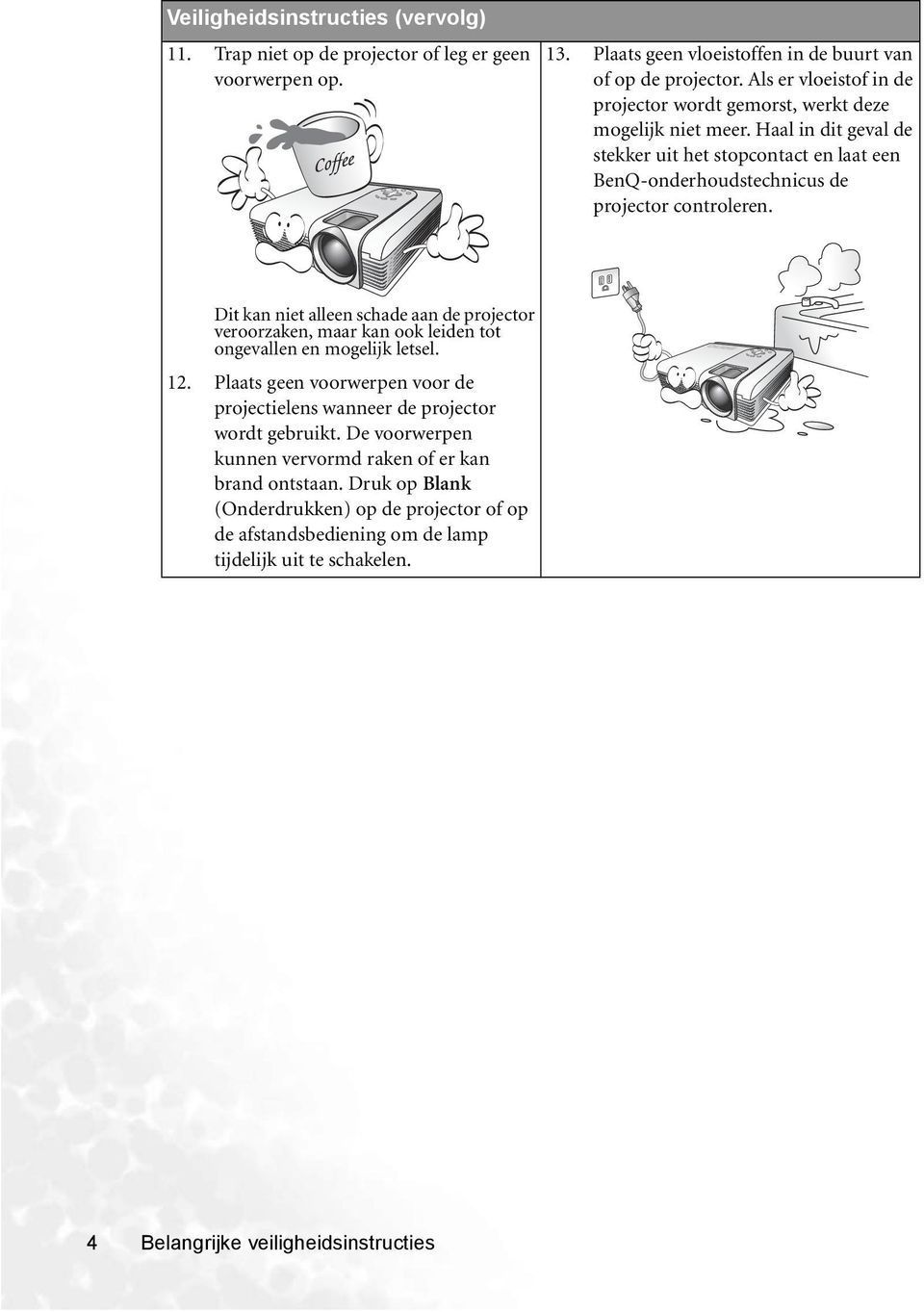 Haal in dit geval de stekker uit het stopcontact en laat een BenQ-onderhoudstechnicus de projector controleren.