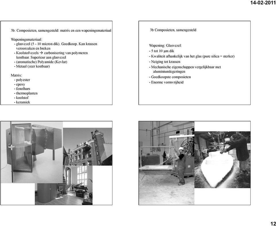 Superieur aan glasvezel - (aromatische) Polyamide (Kevlar) - Metaal (zeer kostbaar) Matrix: - polyester - epoxy - fenolhars - thermoplasten - koolstof -