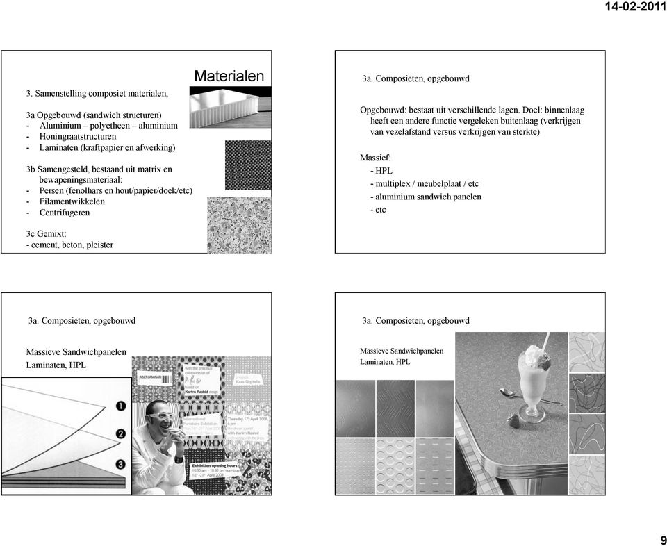 en bewapeningsmateriaal: - Persen (fenolhars en hout/papier/doek/etc) - Filamentwikkelen - Centrifugeren Opgebouwd: bestaat uit verschillende lagen.