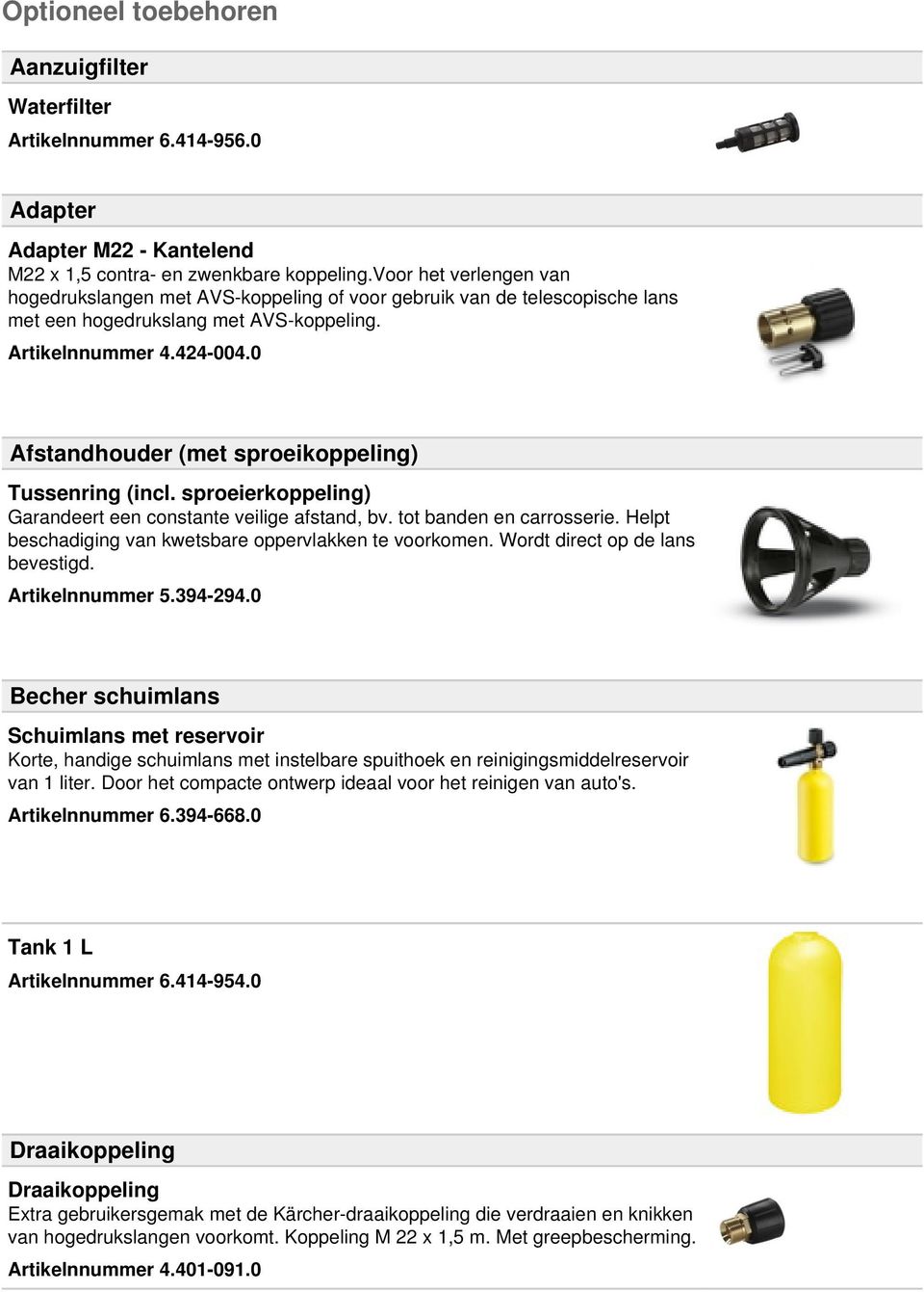 0 Afstandhouder (met sproeikoppeling) Tussenring (incl. sproeierkoppeling) Garandeert een constante veilige afstand, bv. tot banden en carrosserie.