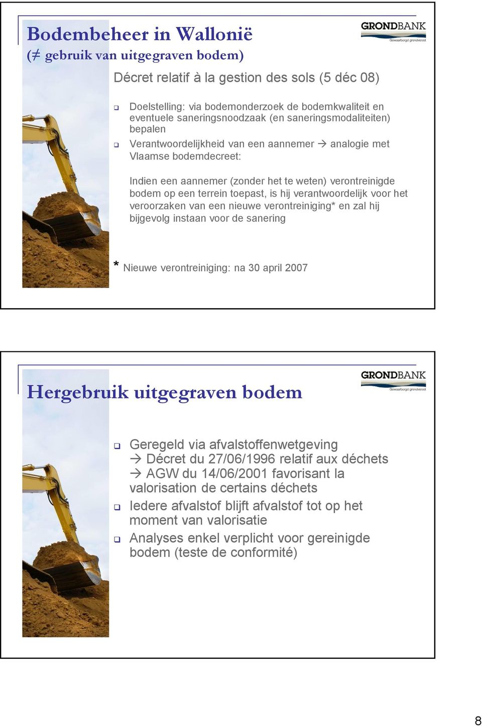 verantwoordelijk voor het veroorzaken van een nieuwe verontreiniging* en zal hij bijgevolg instaan voor de sanering * Nieuwe verontreiniging: na 30 april 2007 Hergebruik uitgegraven bodem Geregeld