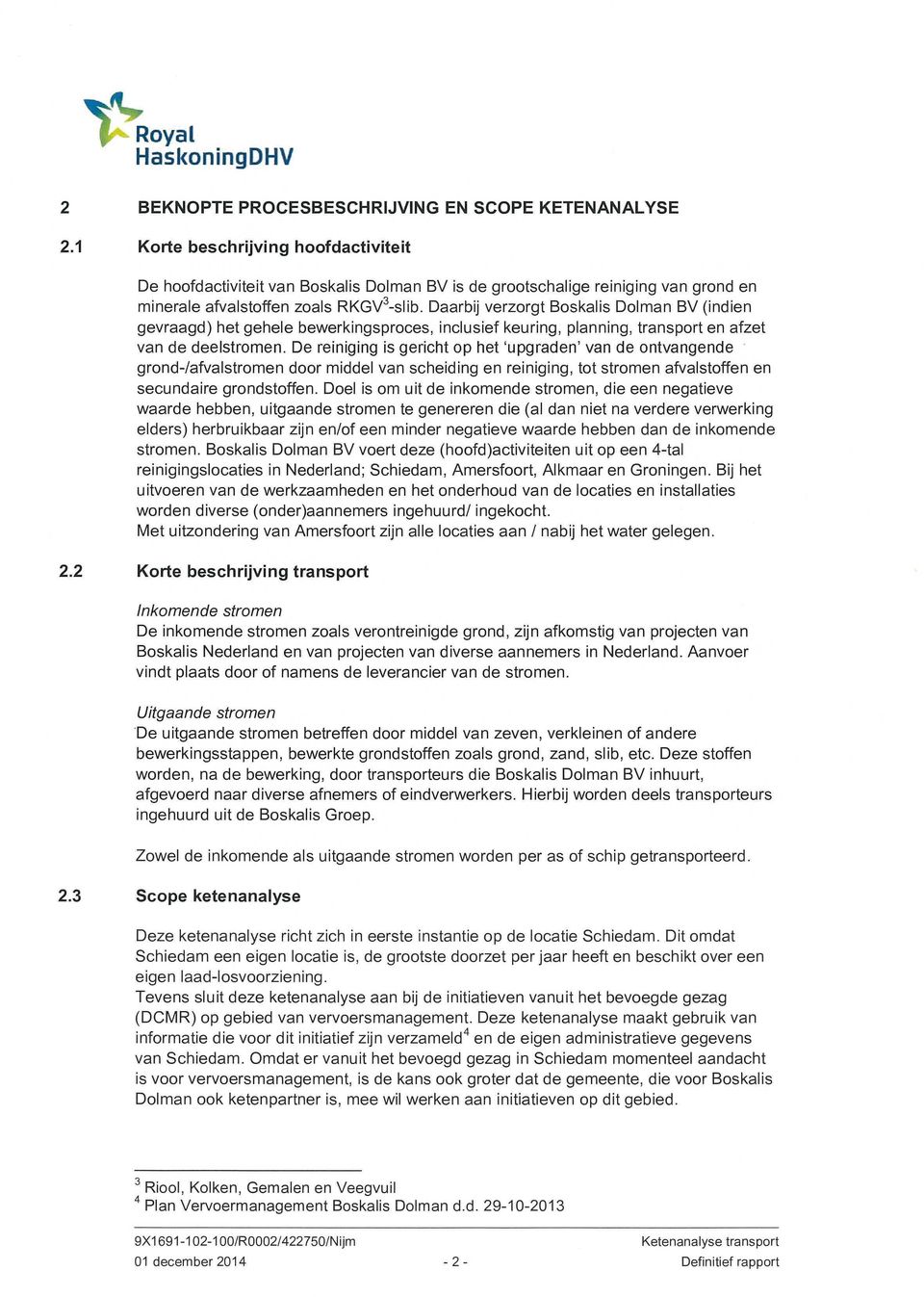 Daarbij verzorgt Boskalis Dolman BV (indien gevraagd) het gehele bewerkingsproces, inclusief keuring, planning, transporten afzet van de deelstromen.