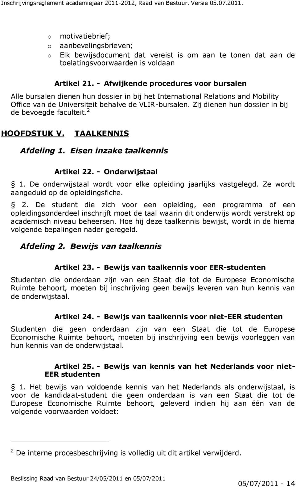 Zij dienen hun dossier in bij de bevoegde faculteit. 2 HOOFDSTUK V. TAALKENNIS Afdeling 1. Eisen inzake taalkennis Artikel 22. - Onderwijstaal 1.