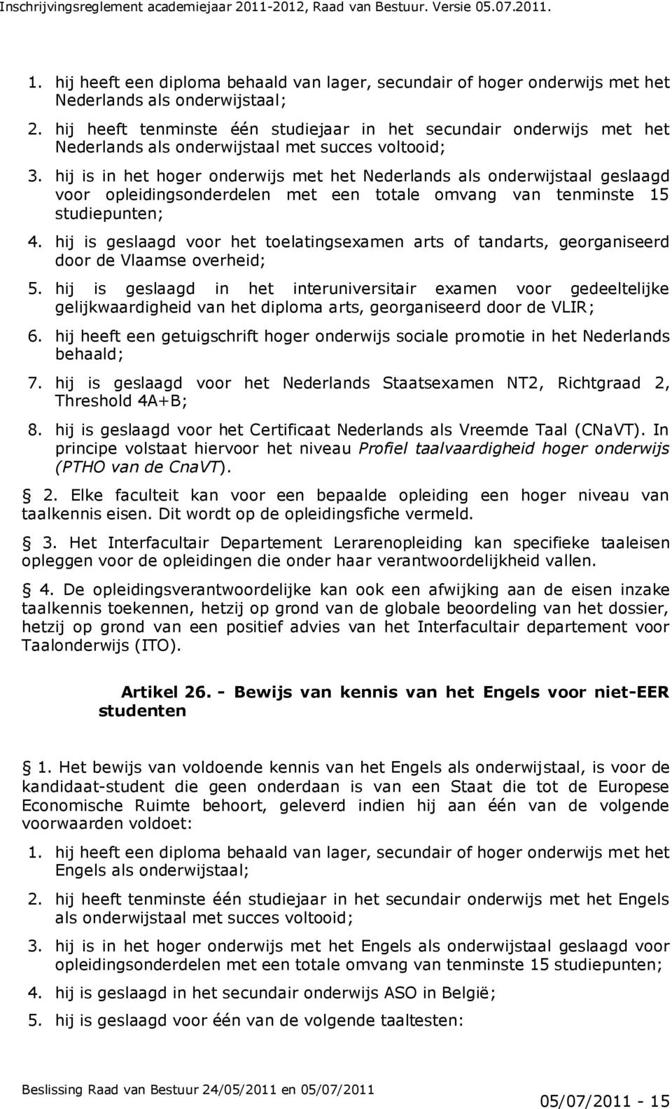 hij is in het hoger onderwijs met het Nederlands als onderwijstaal geslaagd voor opleidingsonderdelen met een totale omvang van tenminste 15 studiepunten; 4.