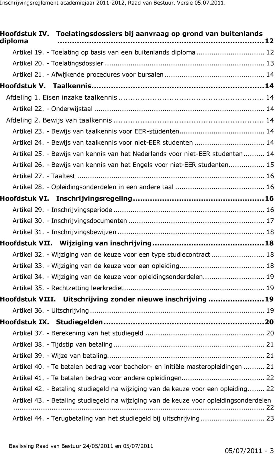- Bewijs van taalkennis voor EER-studenten... 14 Artikel 24. - Bewijs van taalkennis voor niet-eer studenten... 14 Artikel 25. - Bewijs van kennis van het Nederlands voor niet-eer studenten.