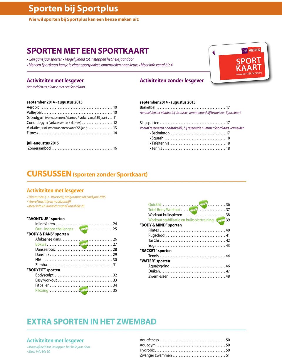 be/sport september 2014 - augustus 2015 Aerobic...10 Volleybal...10 Grondgym (volwassenen / dames / volw. vanaf 55 jaar)... 11 Conditiegym (volwassenen / dames).