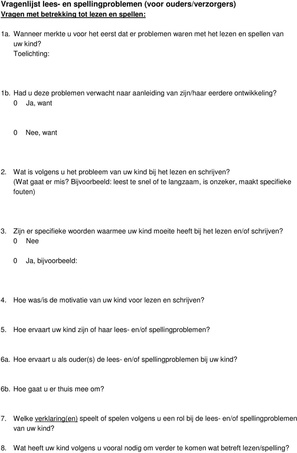 0 Ja, want, want 2. Wat is volgens u het probleem van uw kind bij het lezen en schrijven? (Wat gaat er mis? Bijvoorbeeld: leest te snel of te langzaam, is onzeker, maakt specifieke fouten) 3.