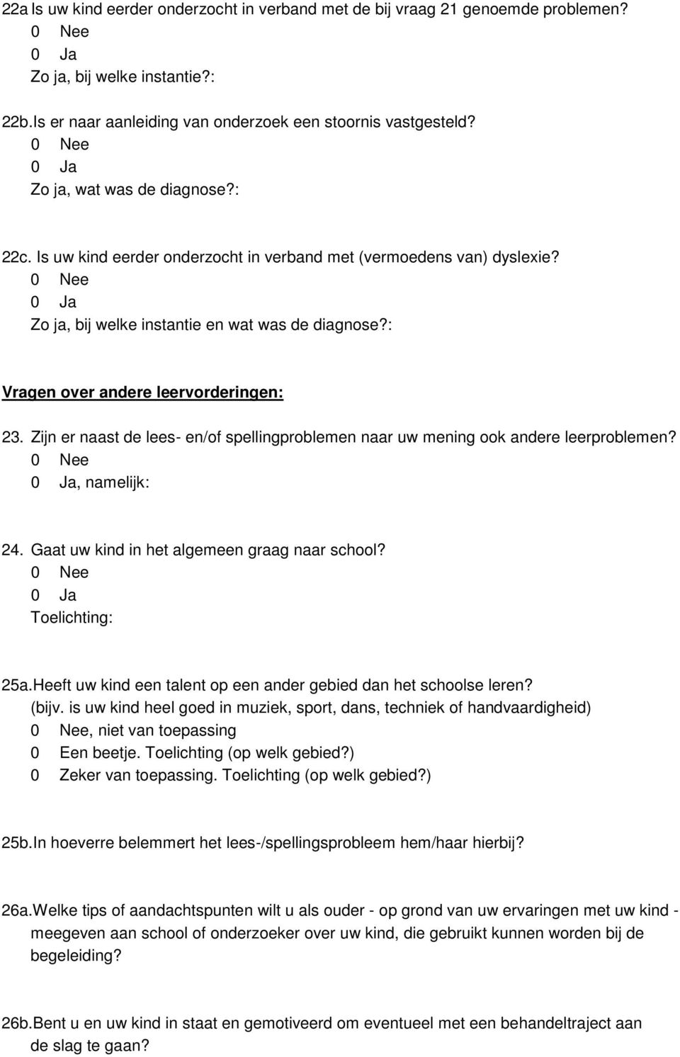 : Vragen over andere leervorderingen: 23. Zijn er naast de lees- en/of spellingproblemen naar uw mening ook andere leerproblemen? 0 Ja, namelijk: 24. Gaat uw kind in het algemeen graag naar school?