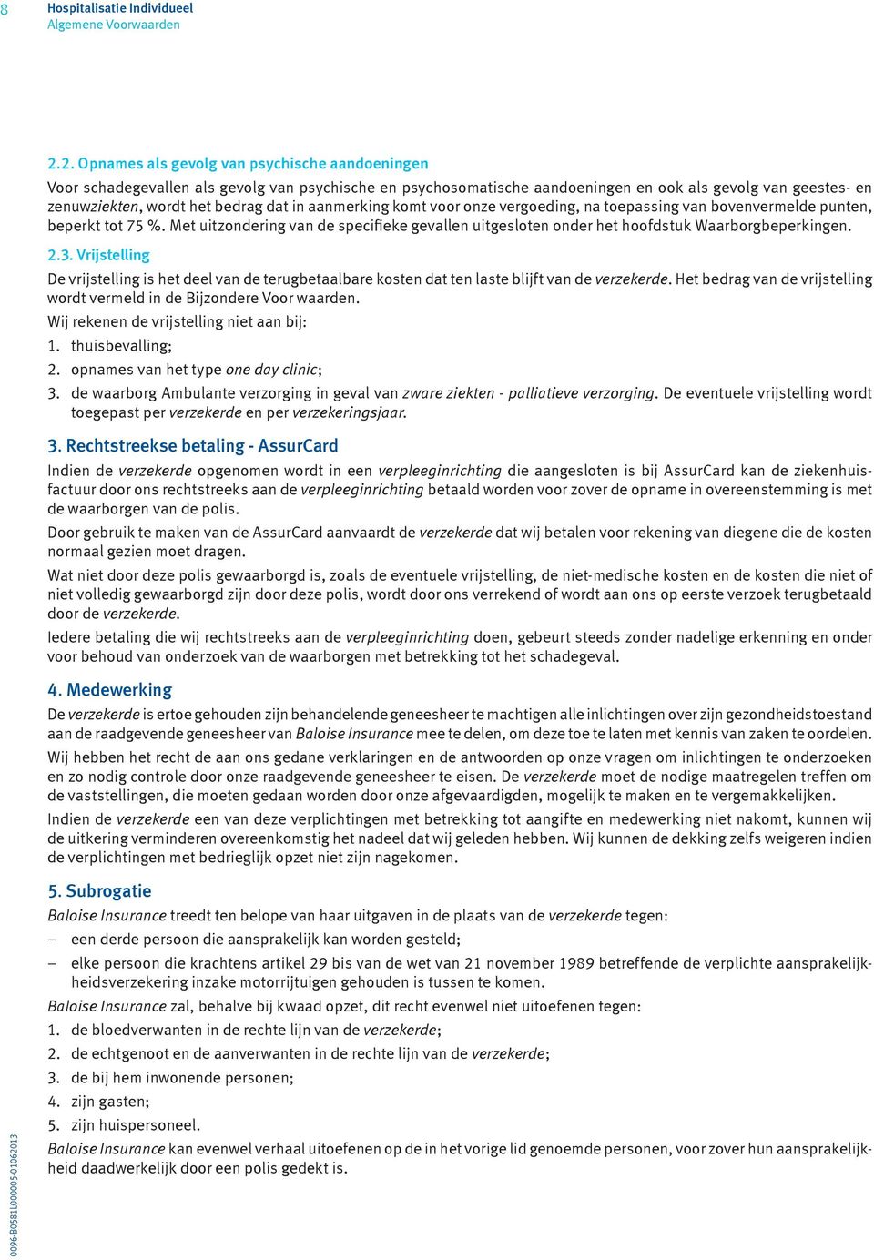 in aanmerking komt voor onze vergoeding, na toepassing van bovenvermelde punten, beperkt tot 75 %. Met uitzondering van de specifieke gevallen uitgesloten onder het hoofdstuk Waarborgbeperkingen. 2.3.