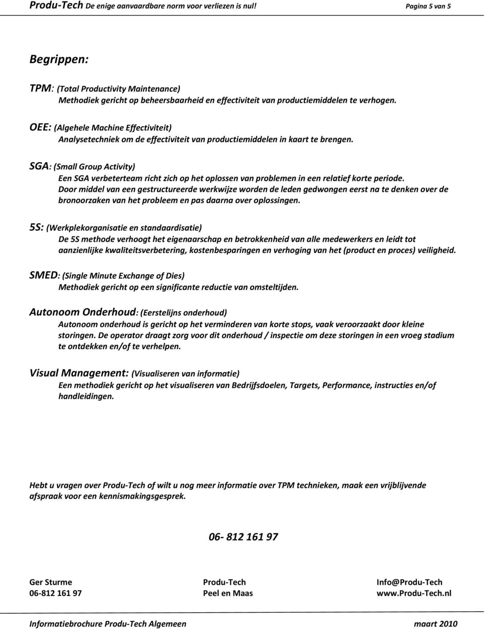 OEE: (Algehele Machine Effectiviteit) Analysetechniek om de effectiviteit van productiemiddelen in kaart te brengen.