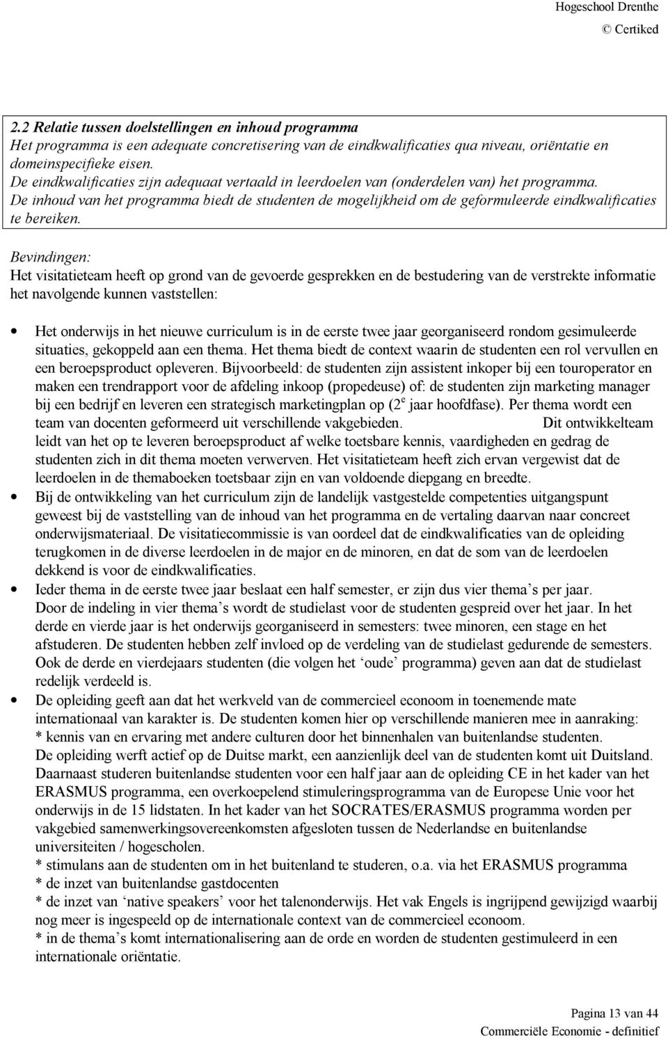 De inhoud van het programma biedt de studenten de mogelijkheid om de geformuleerde eindkwalificaties te bereiken.