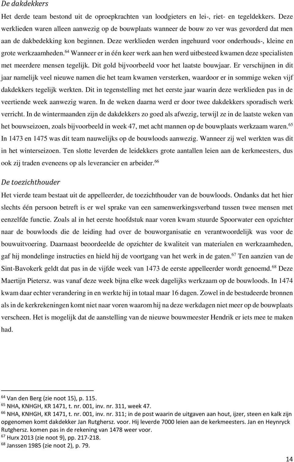 Deze werklieden werden ingehuurd voor onderhouds-, kleine en grote werkzaamheden. 64 Wanneer er in één keer werk aan hen werd uitbesteed kwamen deze specialisten met meerdere mensen tegelijk.