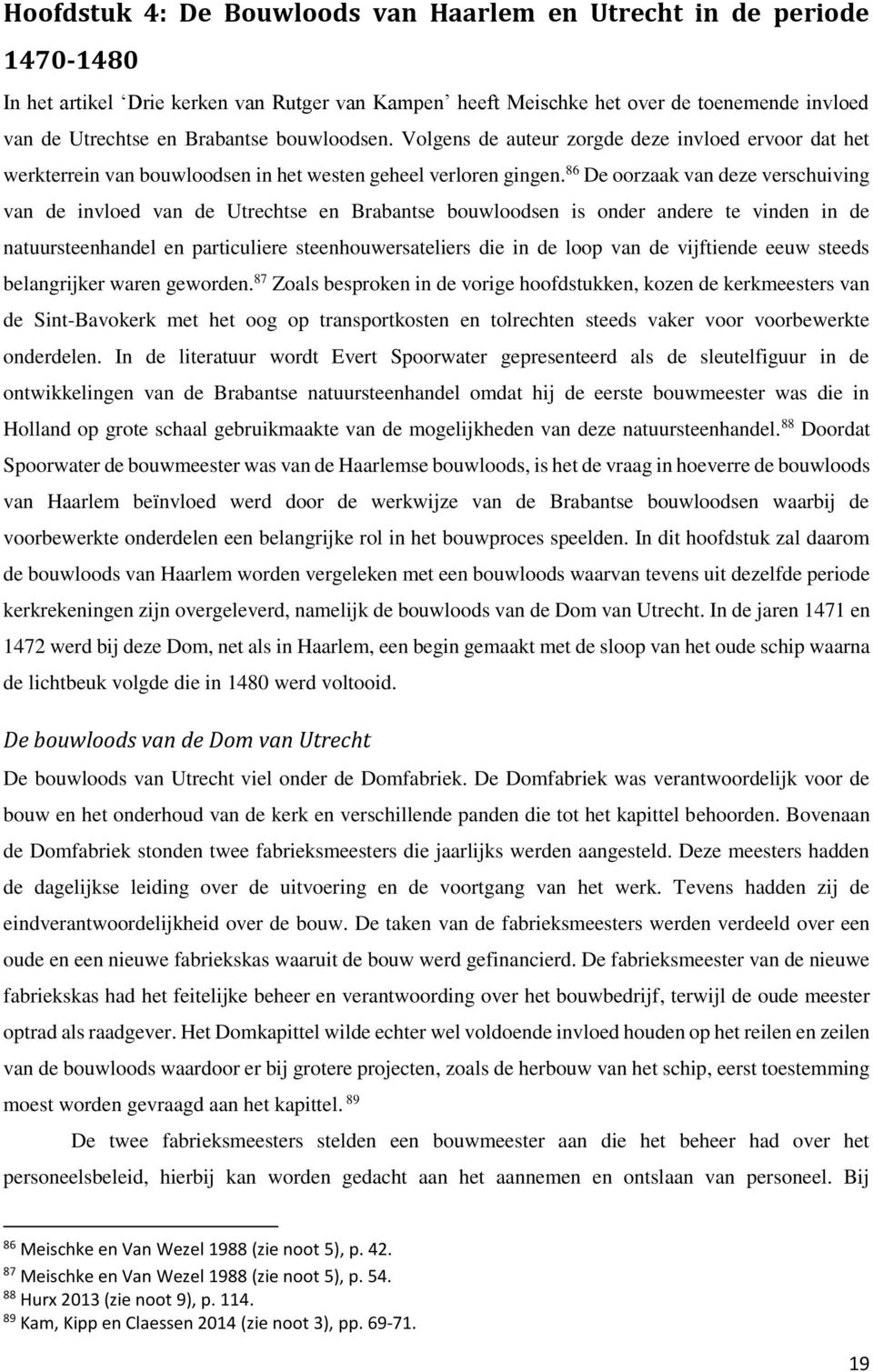 86 De oorzaak van deze verschuiving van de invloed van de Utrechtse en Brabantse bouwloodsen is onder andere te vinden in de natuursteenhandel en particuliere steenhouwersateliers die in de loop van