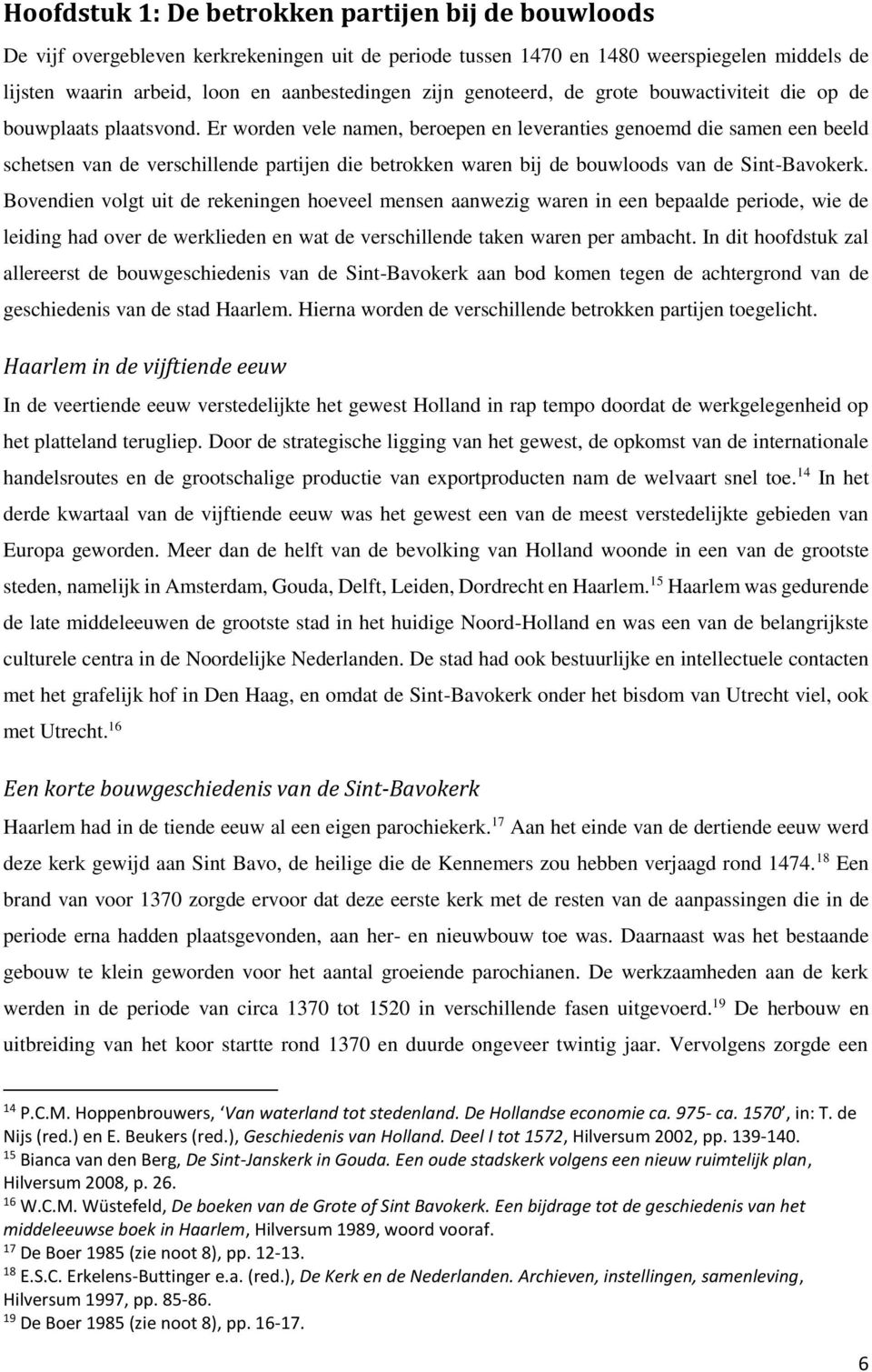 Er worden vele namen, beroepen en leveranties genoemd die samen een beeld schetsen van de verschillende partijen die betrokken waren bij de bouwloods van de Sint-Bavokerk.