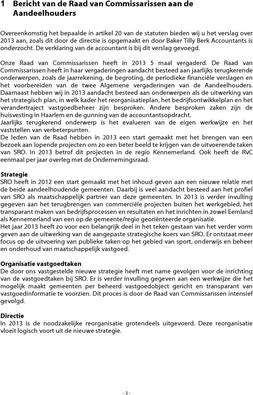 De Raad van Commissarissen heeft in haar vergaderingen aandacht besteed aan jaarlijks terugkerende onderwerpen, zoals de jaarrekening, de begroting, de periodieke financiële verslagen en het