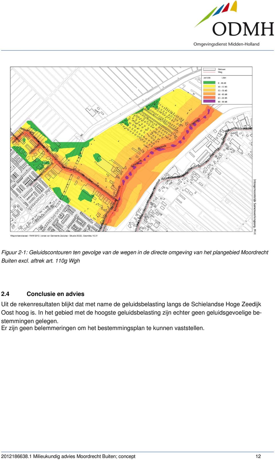 4 Conclusie en advies Uit de rekenresultaten blijkt dat met name de geluidsbelasting langs de Schielandse Hoge Zeedijk Oost hoog