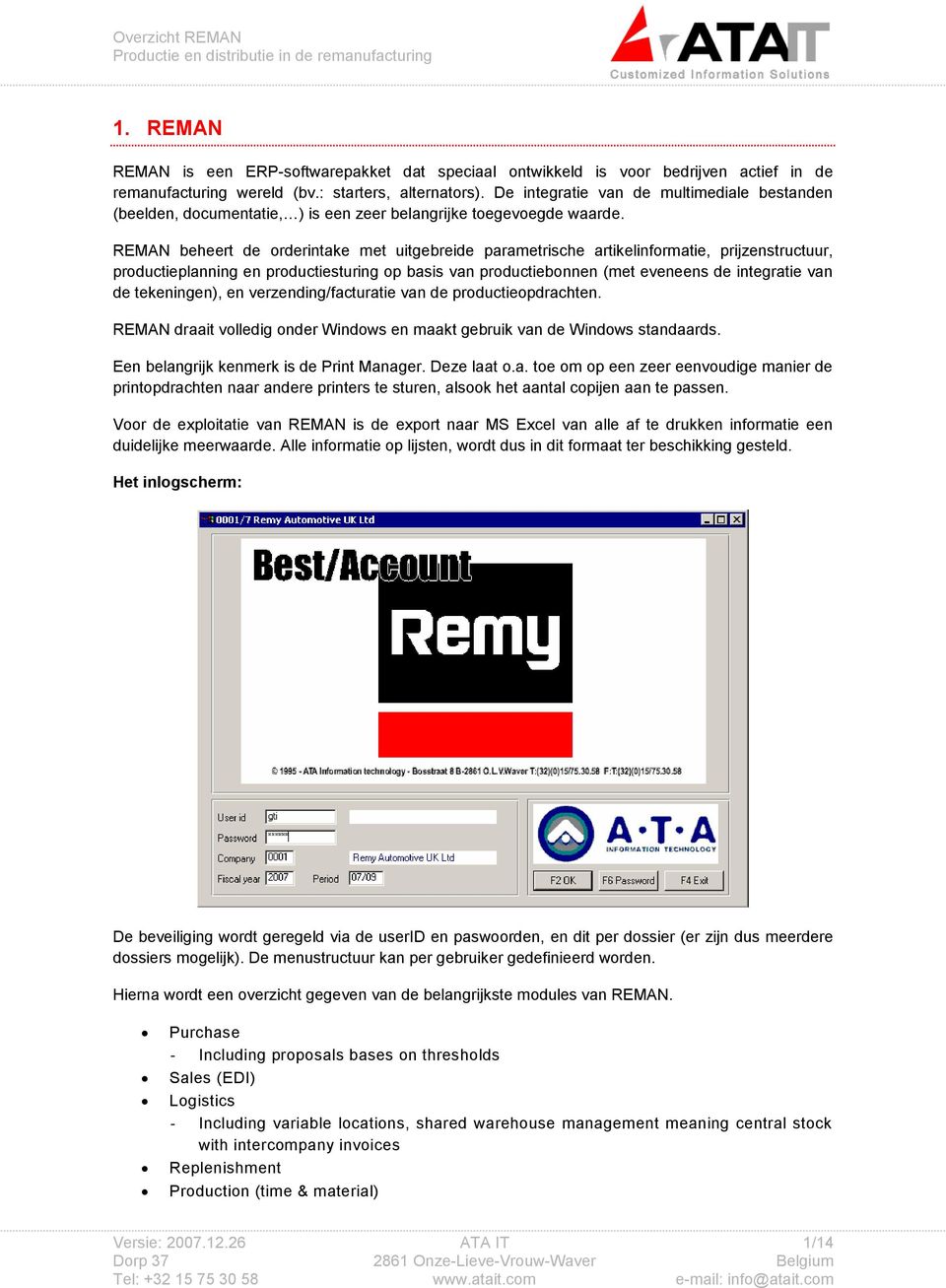 REMAN beheert de orderintake met uitgebreide parametrische artikelinformatie, prijzenstructuur, productieplanning en productiesturing op basis van productiebonnen (met eveneens de integratie van de