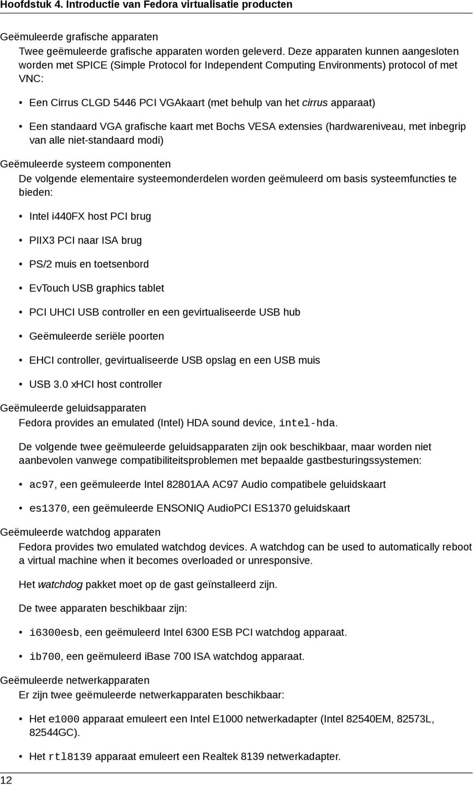 apparaat) Een standaard VGA grafische kaart met Bochs VESA extensies (hardwareniveau, met inbegrip van alle niet-standaard modi) Geëmuleerde systeem componenten De volgende elementaire