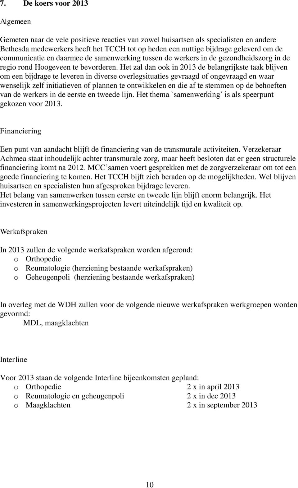 Het zal dan ook in 2013 de belangrijkste taak blijven om een bijdrage te leveren in diverse overlegsituaties gevraagd of ongevraagd en waar wenselijk zelf initiatieven of plannen te ontwikkelen en