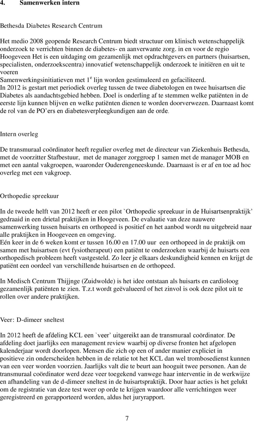 in en voor de regio Hoogeveen Het is een uitdaging om gezamenlijk met opdrachtgevers en partners (huisartsen, specialisten, onderzoekscentra) innovatief wetenschappelijk onderzoek te initiëren en uit