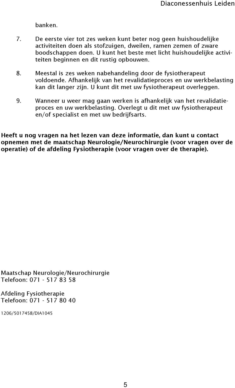 Afhankelijk van het revalidatieproces en uw werkbelasting kan dit langer zijn. U kunt dit met uw fysiotherapeut overleggen. 9.