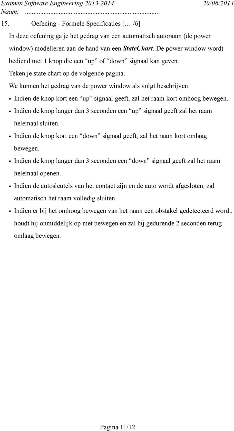 We kunnen het gedrag van de power window als volgt beschrijven: Indien de knop kort een up signaal geeft, zal het raam kort omhoog bewegen.