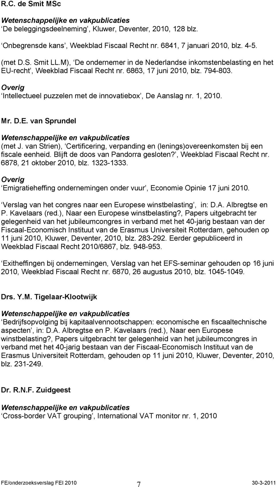 Mr. D.E. van Sprundel (met J. van Strien), Certificering, verpanding en (lenings)overeenkomsten bij een fiscale eenheid. Blijft de doos van Pandorra gesloten?, Weekblad Fiscaal Recht nr.