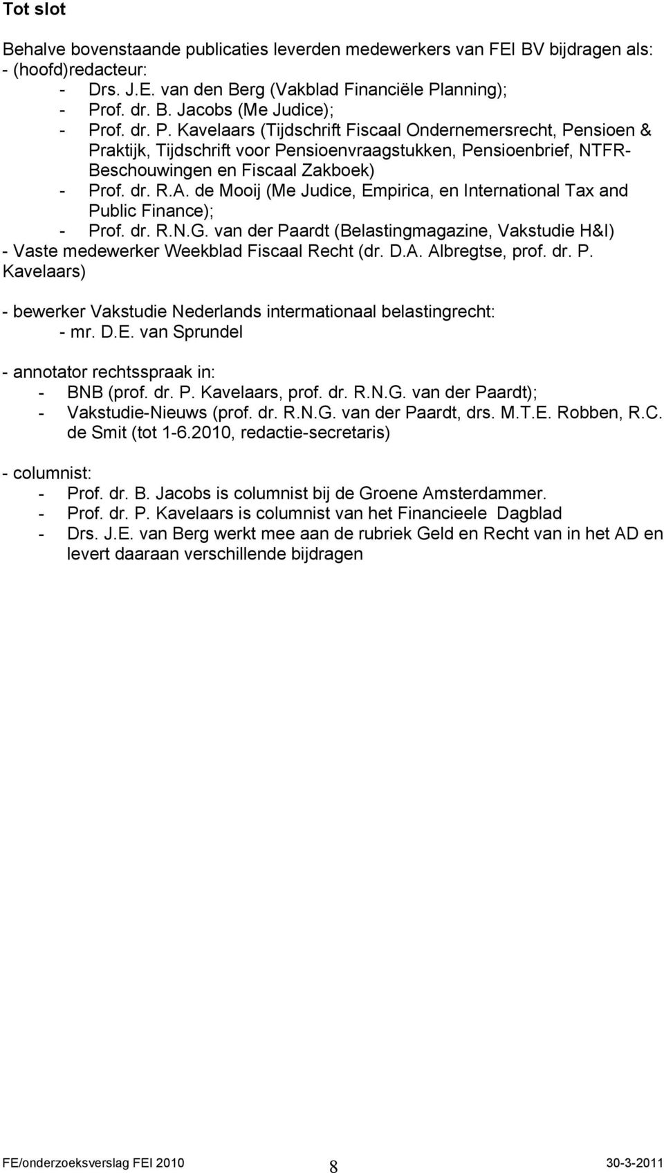 de Mooij (Me Judice, Empirica, en International Tax and Public Finance); - Prof. dr. R.N.G. van der Paardt (Belastingmagazine, Vakstudie H&I) - Vaste medewerker Weekblad Fiscaal Recht (dr. D.A.