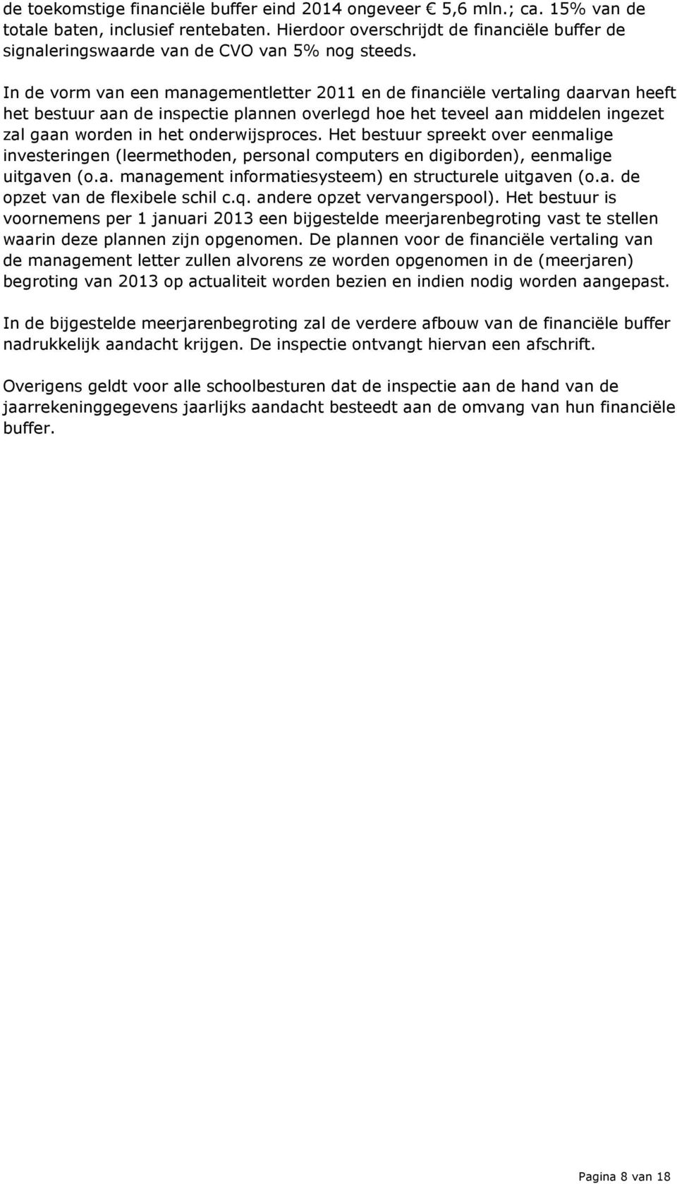 In de vorm van een managementletter 2011 en de financiële vertaling daarvan heeft het bestuur aan de inspectie plannen overlegd hoe het teveel aan middelen ingezet zal gaan worden in het