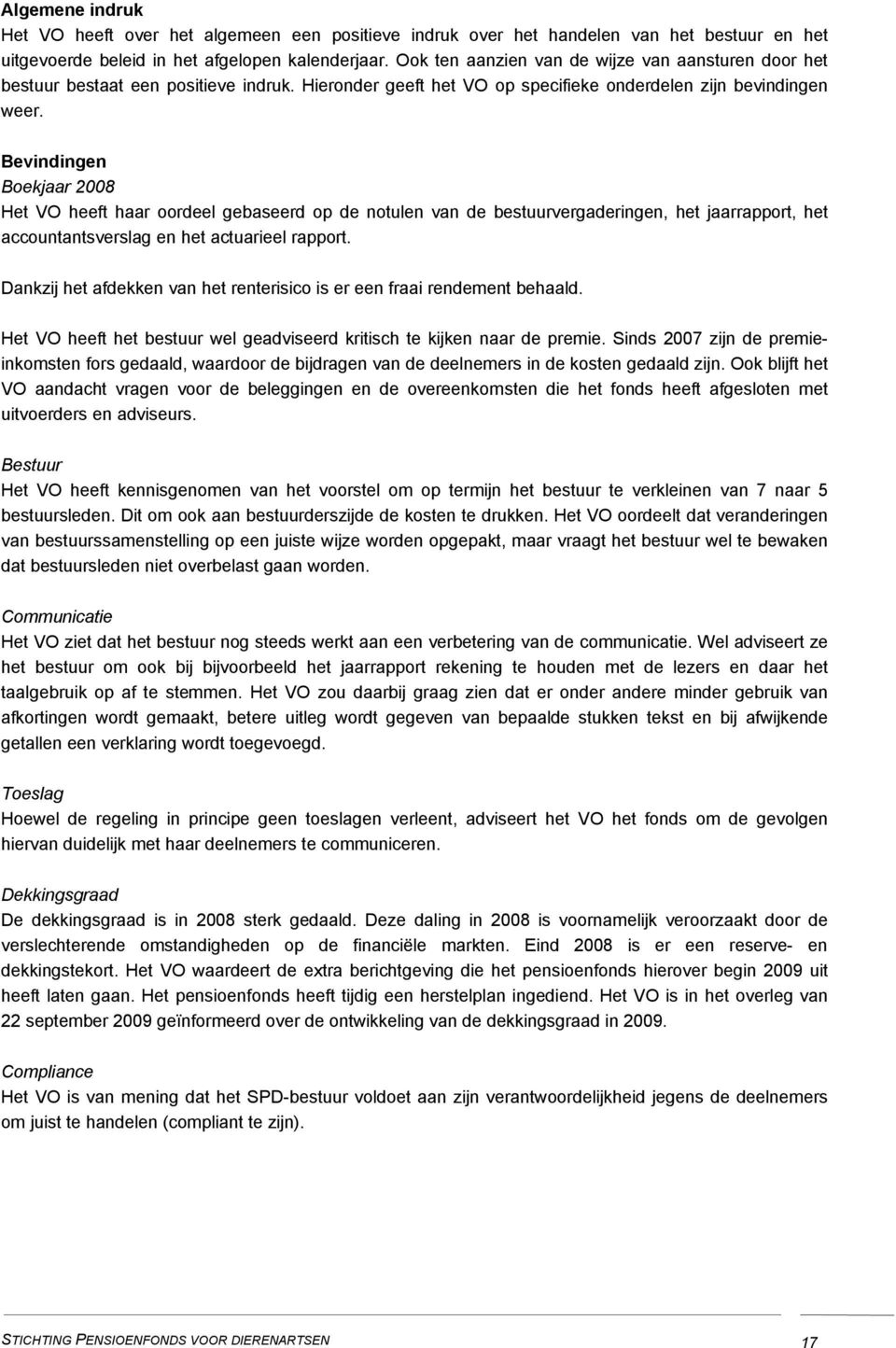 Bevindingen Boekjaar 2008 Het VO heeft haar oordeel gebaseerd op de notulen van de bestuurvergaderingen, het jaarrapport, het accountantsverslag en het actuarieel rapport.