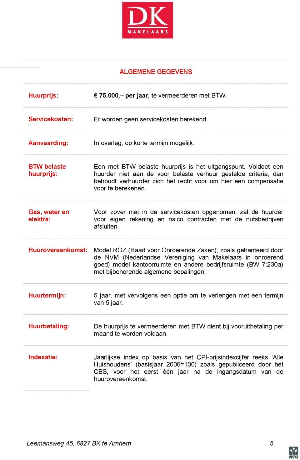 Voldoet een huurder niet aan de voor belaste verhuur gestelde criteria, dan behoudt verhuurder zich het recht voor om hier een compensatie voor te berekenen.