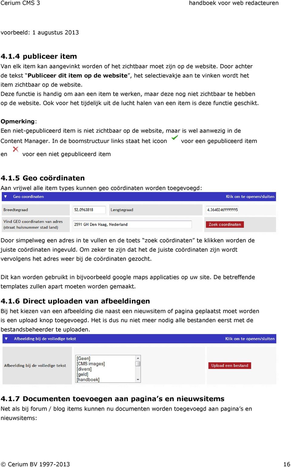 Deze functie is handig om aan een item te werken, maar deze nog niet zichtbaar te hebben op de website. Ook voor het tijdelijk uit de lucht halen van een item is deze functie geschikt.