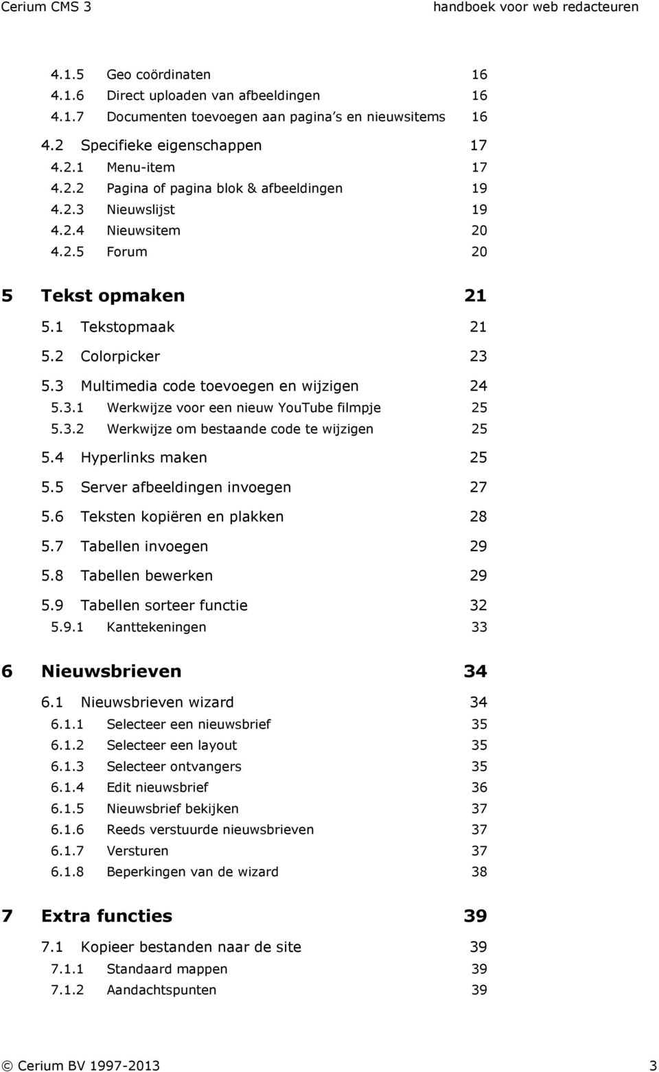 3.2 Werkwijze om bestaande code te wijzigen 25 5.4 Hyperlinks maken 25 5.5 Server afbeeldingen invoegen 27 5.6 Teksten kopiëren en plakken 28 5.7 Tabellen invoegen 29 5.8 Tabellen bewerken 29 5.