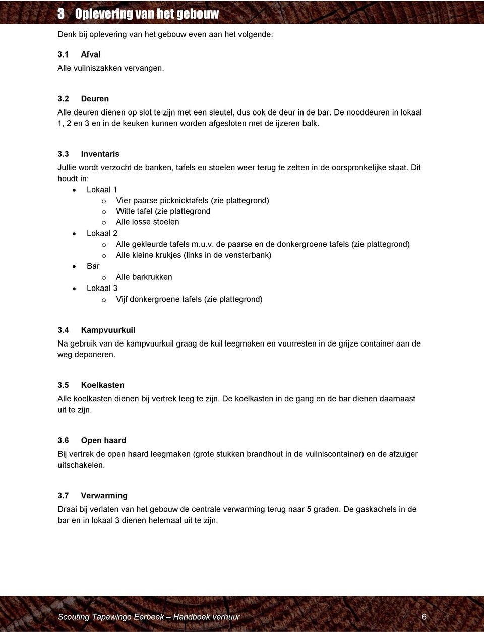 Dit houdt in: Lokaal 1 o Vier paarse picknicktafels (zie plattegrond) o Witte tafel (zie plattegrond o Alle losse stoelen Lokaal 2 o Alle gekleurde tafels m.u.v.