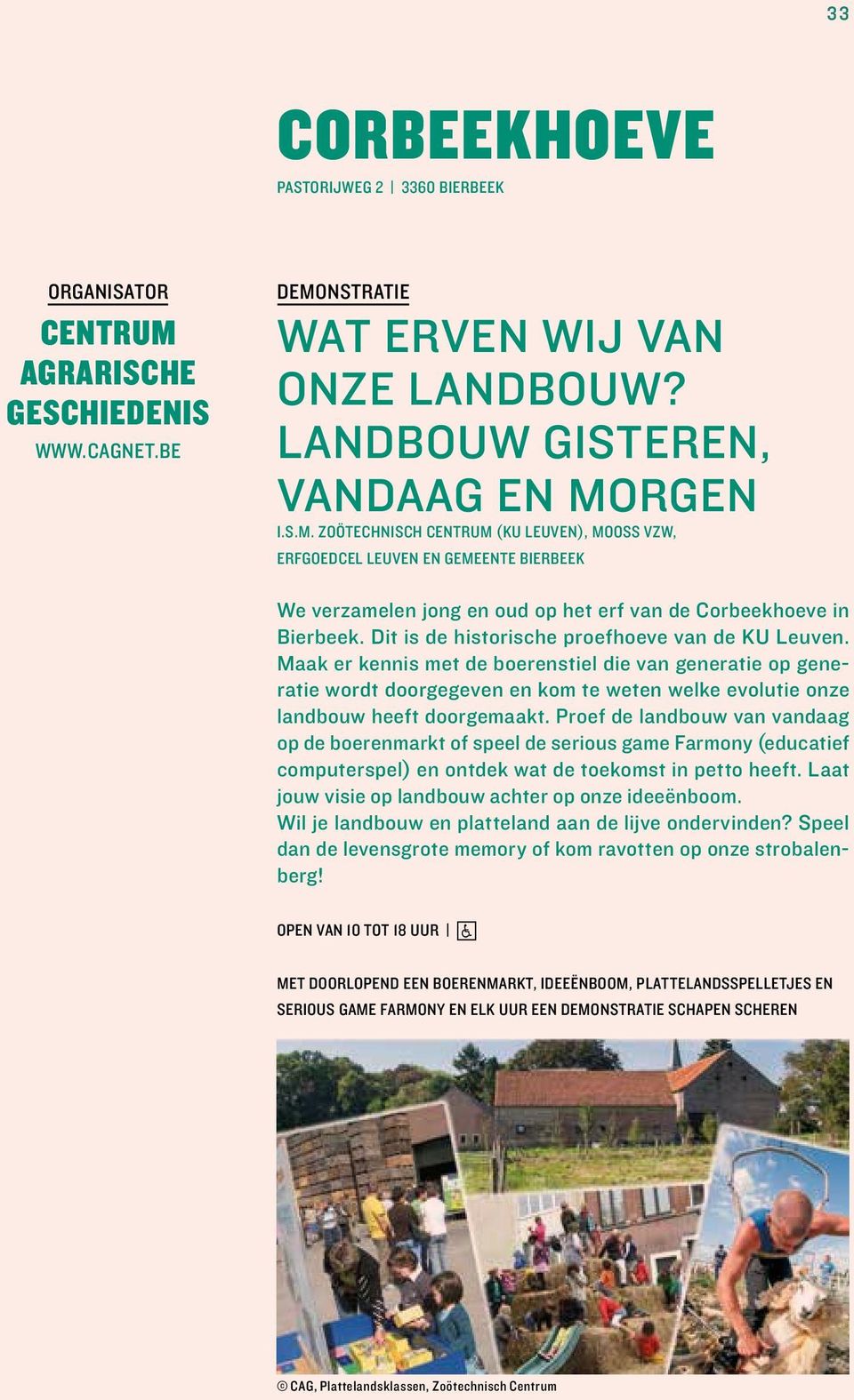 Dit is de historische proefhoeve van de KU Leuven. Maak er kennis met de boerenstiel die van generatie op generatie wordt doorgegeven en kom te weten welke evolutie onze landbouw heeft doorgemaakt.