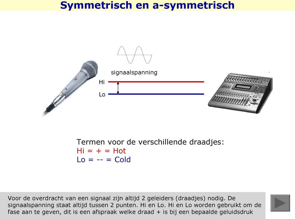 (draadjes) nodig. De signaalspanning staat altijd tussen 2 punten. Hi en Lo.