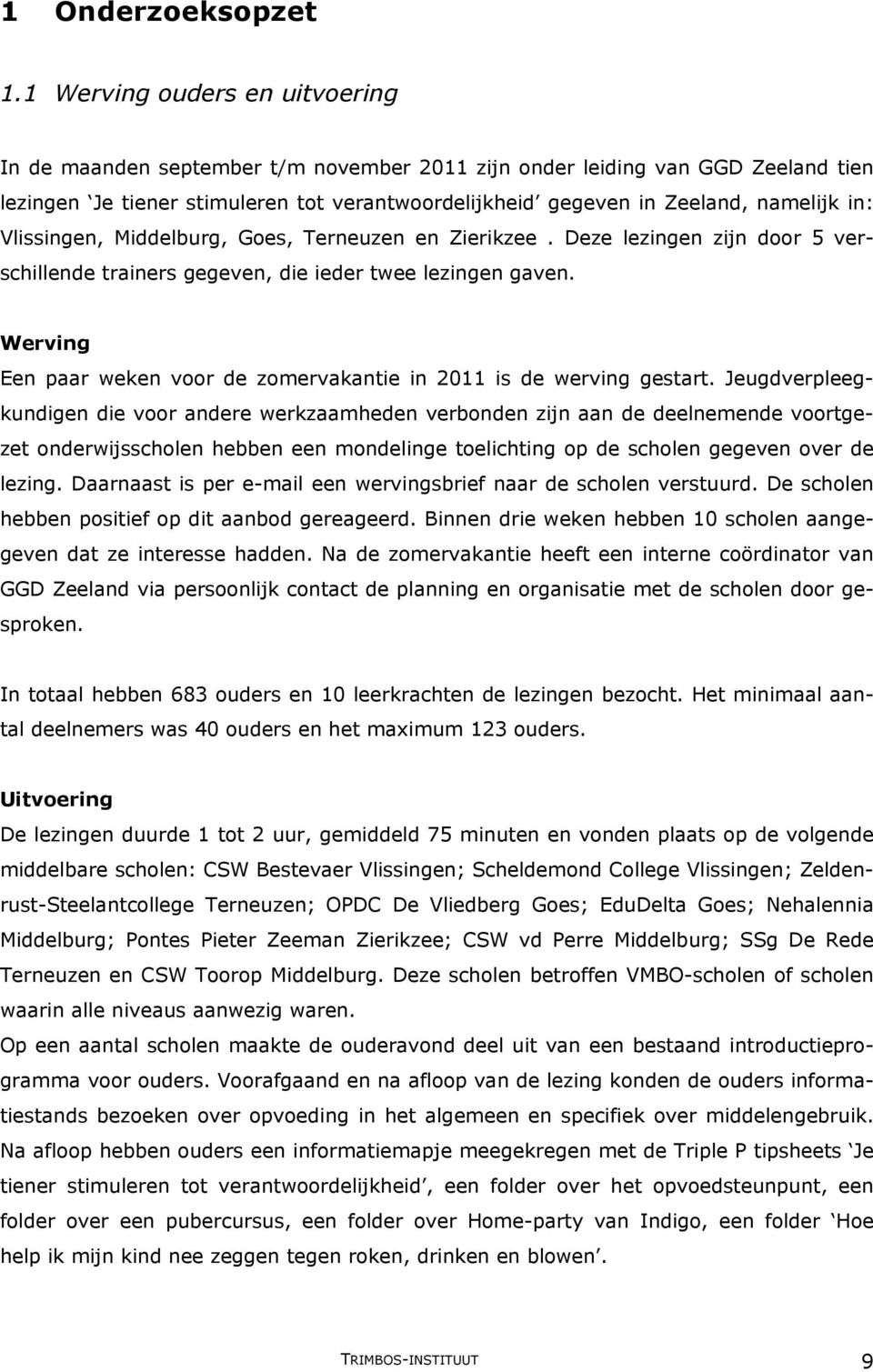 in: Vlissingen, Middelburg, Goes, Terneuzen en Zierikzee. Deze lezingen zijn door 5 verschillende trainers gegeven, die ieder twee lezingen gaven.