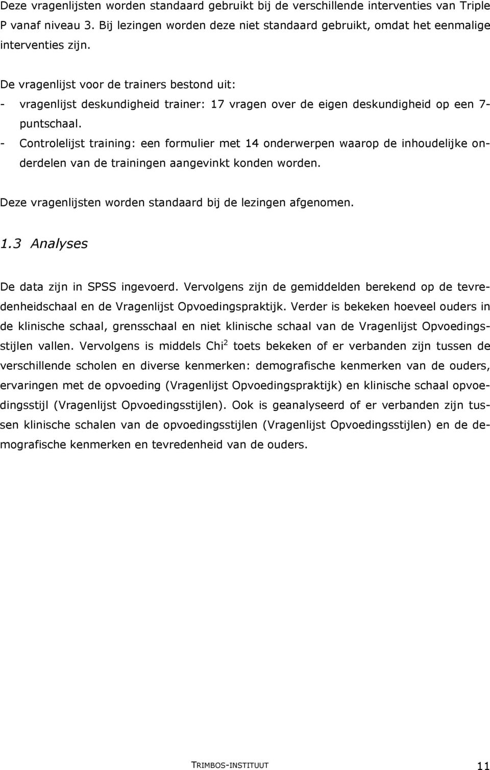 - Controlelijst training: een formulier met 14 onderwerpen waarop de inhoudelijke onderdelen van de trainingen aangevinkt konden worden. Deze vragenlijsten worden standaard bij de lezingen afgenomen.