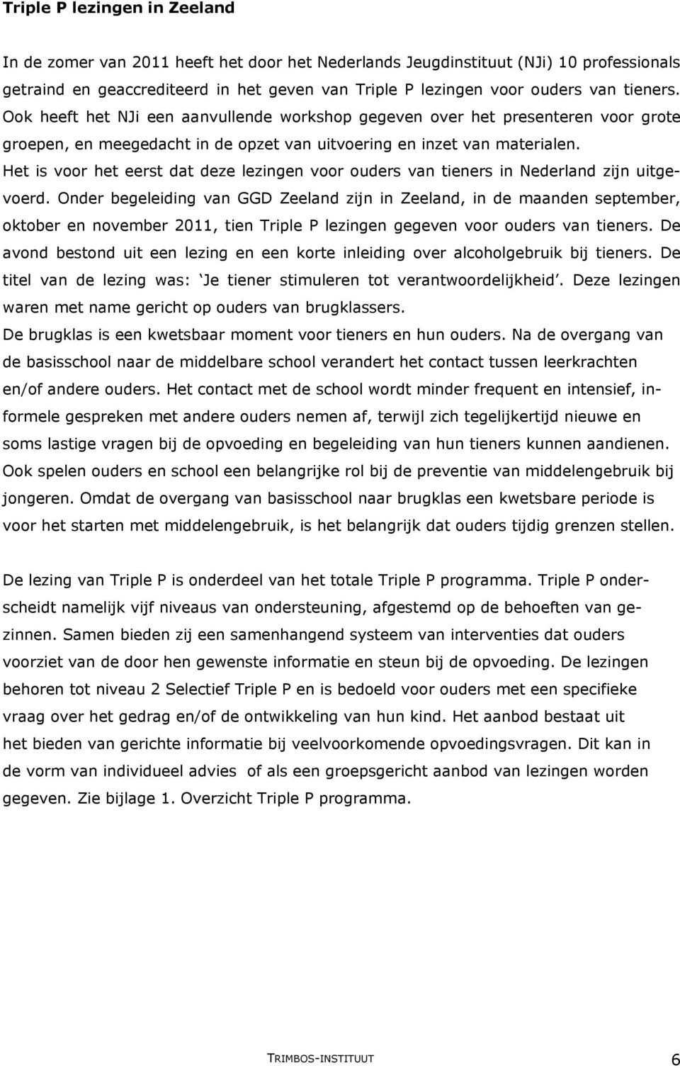 Het is voor het eerst dat deze lezingen voor ouders van tieners in Nederland zijn uitgevoerd.