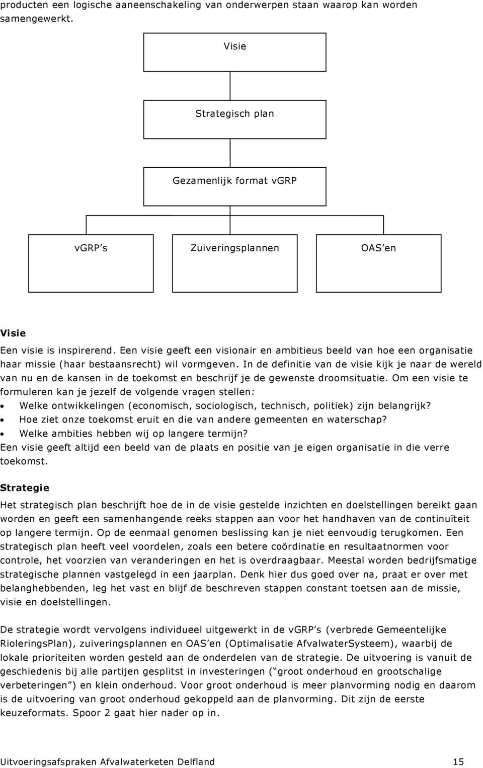 Een visie geeft een visionair en ambitieus beeld van hoe een organisatie haar missie (haar bestaansrecht) wil vormgeven.