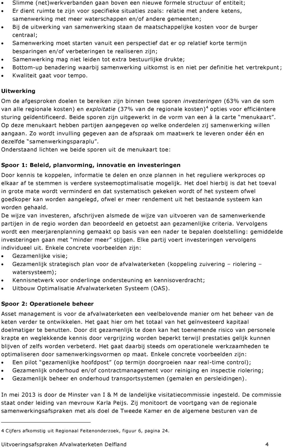 besparingen en/of verbeteringen te realiseren zijn; Samenwerking mag niet leiden tot extra bestuurlijke drukte; Bottom-up benadering waarbij samenwerking uitkomst is en niet per definitie het