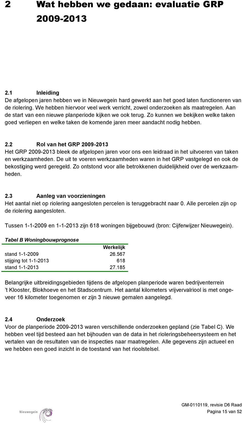 Zo kunnen we bekijken welke taken goed verliepen en welke taken de komende jaren meer aandacht nodig hebben. 2.