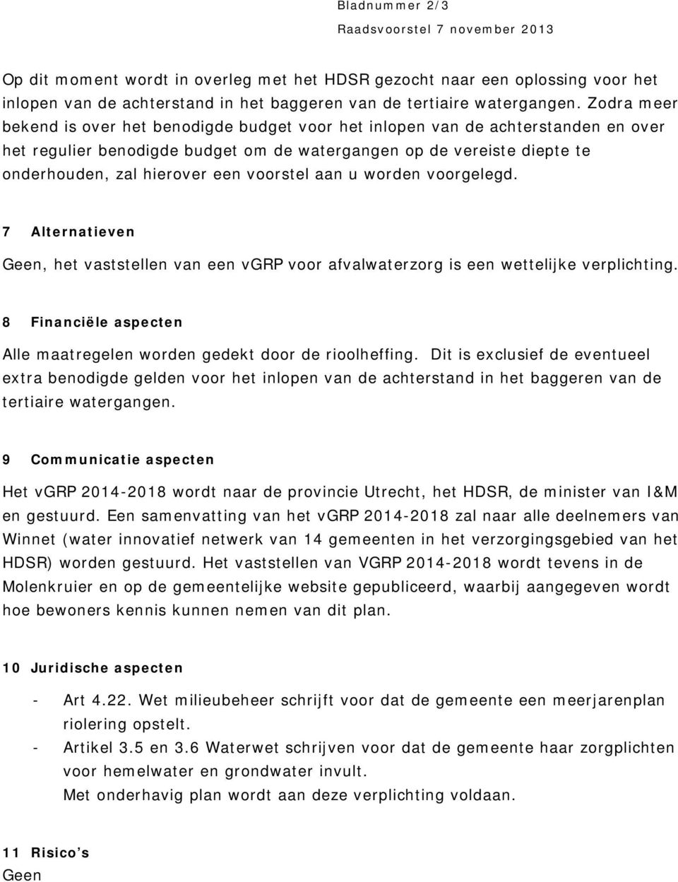 voorstel aan u worden voorgelegd. 7 Alternatieven Geen, het vaststellen van een vgrp voor afvalwaterzorg is een wettelijke verplichting.