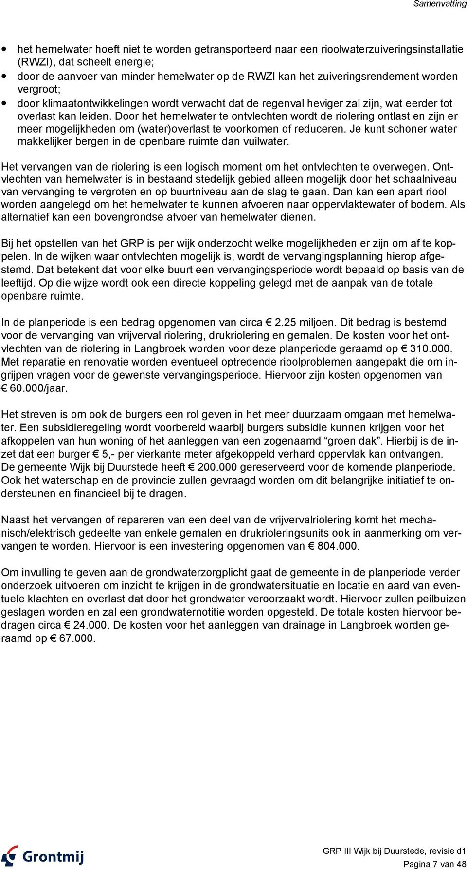 Door het hemelwater te ontvlechten wordt de riolering ontlast en zijn er meer mogelijkheden om (water)overlast te voorkomen of reduceren.