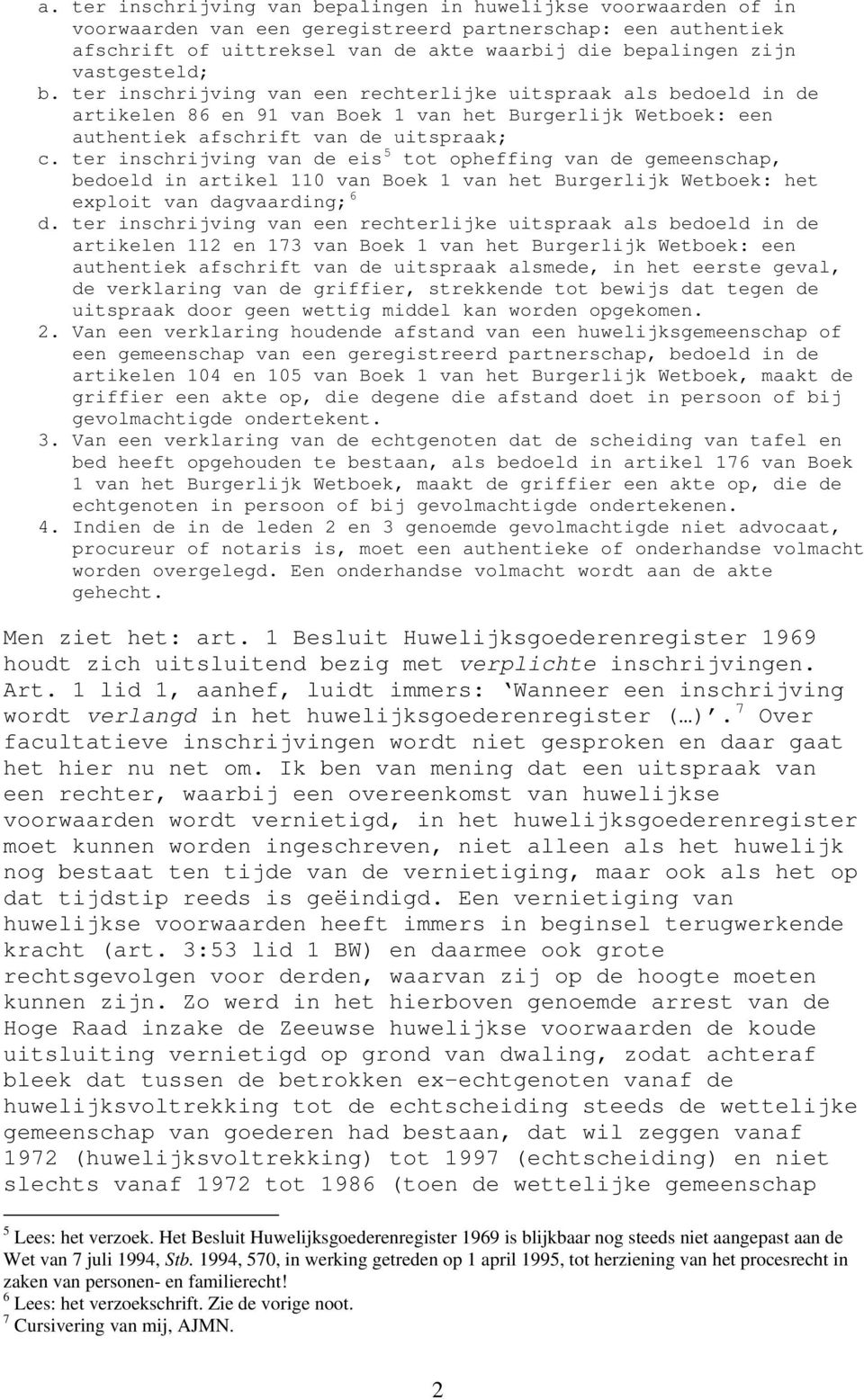 ter inschrijving van de eis 5 tot opheffing van de gemeenschap, bedoeld in artikel 110 van Boek 1 van het Burgerlijk Wetboek: het exploit van dagvaarding; 6 d.