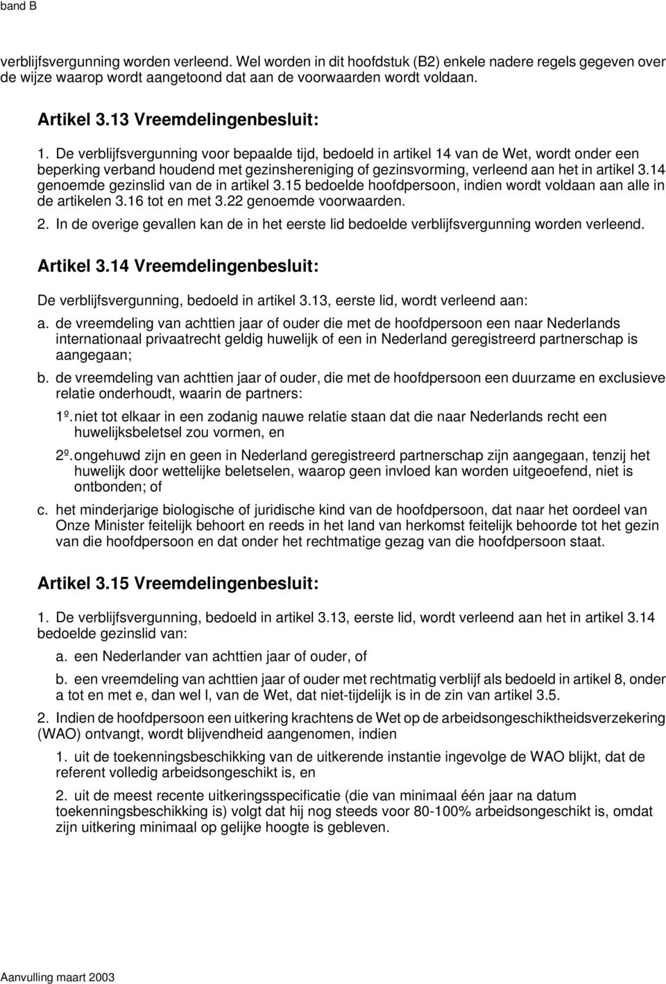 De verblijfsvergunning voor bepaalde tijd, bedoeld in artikel 14 van de Wet, wordt onder een beperking verband houdend met gezinshereniging of gezinsvorming, verleend aan het in artikel 3.