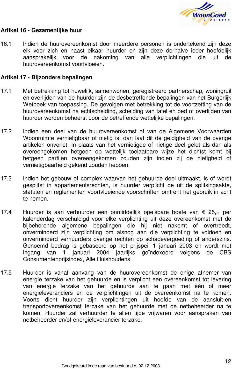 verplichtingen die uit de huurovereenkomst voortvloeien. Artikel 17 - Bijzondere bepalingen 17.